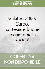 Galateo 2000. Garbo, cortesia e buone maniere nella società Di Tendenza