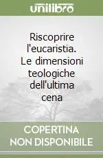 A Buon Prezzo Riscoprire l‘eucaristia. Le dimensioni teologiche dell‘ultima cena