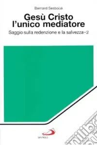 Gesù Cristo l‘unico mediatore. Saggio sulla redenzione e la salvezza. Vol. 2 Offerta
