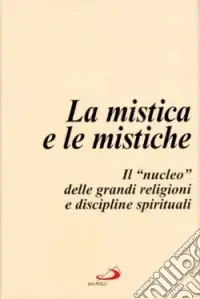 La mistica e le mistiche. Il «Nucleo» delle grandi religioni e discipline spirituali Consegna Rapida