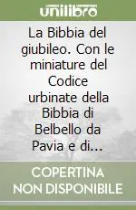 Pagamento Sicuro La Bibbia del giubileo. Con le miniature del Codice urbinate della Bibbia di Belbello da Pavia e di alcuni capolavori della Biblioteca Apostolica Vaticana