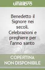 Benedetto il Signore nei secoli. Celebrazioni e preghiere per l‘anno santo Spedizione Espresso