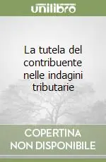 La tutela del contribuente nelle indagini tributarie Spedito Oggi