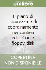 Il piano di sicurezza e di coordinamento nei cantieri edili. Con 7 floppy disk Acquista Ora
