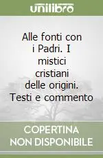 Alle fonti con i Padri. I mistici cristiani delle origini. Testi e commento Bestseller