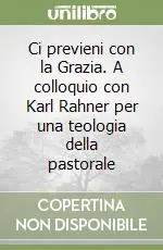 Reso Gratuito Ci previeni con la Grazia. A colloquio con Karl Rahner per una teologia della pastorale