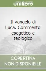 Il vangelo di Luca. Commento esegetico e teologico Spedizione Espresso