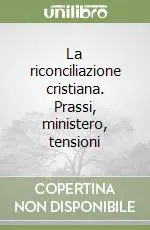 La riconciliazione cristiana. Prassi, ministero, tensioni Compra Online