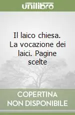 Il laico chiesa. La vocazione dei laici. Pagine scelte A Buon Prezzo