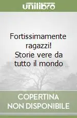Fortissimamente ragazzi! Storie vere da tutto il mondo Offerta Limitata