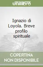 Ignazio di Loyola. Breve profilo spirituale Solo Oggi