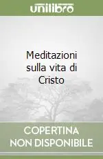 Meditazioni sulla vita di Cristo Novità