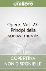 Esclusivo Opere. Vol. 23 Principi della scienza morale