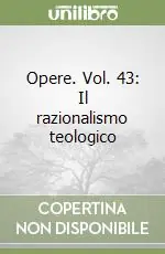 Opere. Vol. 43 Il razionalismo teologico Must-Have
