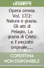 Super Prezzo Opera omnia. Vol. 17/2 Natura e grazia. Gli atti di Pelagio, La grazia di Cristo e il peccato originale, L‘anima e la sua origine. In appendice Frammenti di opere pelagiane
