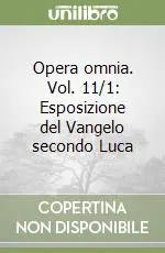 Opera omnia. Vol. 11/1 Esposizione del Vangelo secondo Luca Ultima Occasione