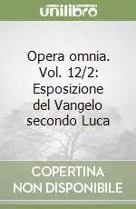 Soddisfatti O Rimborsati Opera omnia. Vol. 12/2 Esposizione del Vangelo secondo Luca