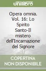 Opera omnia. Vol. 16 Lo Spirito Santo-Il mistero dell‘Incarnazione del Signore Occasione
