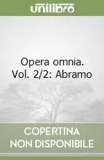 Opera omnia. Vol. 2/2 Abramo Di Tendenza