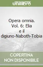 Promozione Esclusiva Opera omnia. Vol. 6 Elia e il digiuno-Naboth-Tobia
