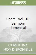 Ultime Pezzi Opere. Vol. 10 Sermoni domenicali