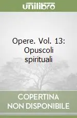 Opere. Vol. 13 Opuscoli spirituali Soddisfatti O Rimborsati