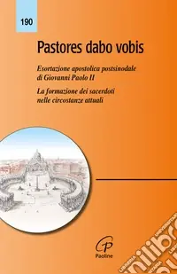Pastores dabo vobis. Esortazione apostolica postsinodale. La formazione dei sacerdoti nelle circostanze attuali Must-Have