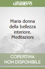 Maria donna della bellezza interiore. Meditazioni Prezzo Scontato
