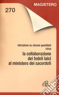 Nuovo Arrivo La collaborazione dei fedeli laici al ministero sacerdotale. Istruzioni su alcune questioni circa la collaborazione dei fedeli laici al ministero dei sacerdoti