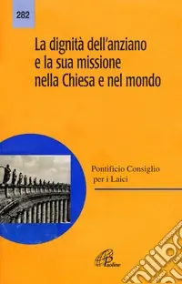 Professionale La dignità dell‘anziano e la sua missione nella Chiesa e nel mondo