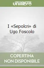 Ultime Pezzi I «Sepolcri» di Ugo Foscolo