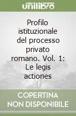 Saldi Profilo istituzionale del processo privato romano. Vol. 1 Le legis actiones