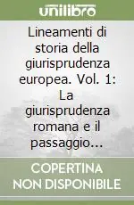 Ultimissimo Modello Lineamenti di storia della giurisprudenza europea. Vol. 1 La giurisprudenza romana e il passaggio dall‘Antichità al Medioevo