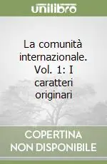 Subito Disponibile La comunità internazionale. Vol. 1 I caratteri originari