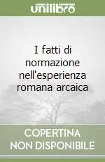 I fatti di normazione nell‘esperienza romana arcaica A Buon Prezzo