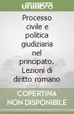 Processo civile e politica giudiziaria nel principato. Lezioni di diritto romano Offerta