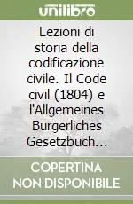 Lezioni di storia della codificazione civile. Il Code civil (1804) e l‘Allgemeines Burgerliches Gesetzbuch (ABGB) (1812) Saldi