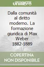 Dalla comunità al diritto moderno. La formazione giuridica di Max Weber 1882-1889 Super Prezzo