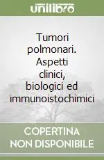 Tumori polmonari. Aspetti clinici, biologici ed immunoistochimici Miglior Prezzo