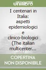 I centenari in Italia aspetti epidemiologici e clinico-biologici (The italian multicenter study on centenarians) Solo Oggi