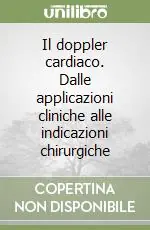 Il doppler cardiaco. Dalle applicazioni cliniche alle indicazioni chirurgiche Ultimissimo Modello