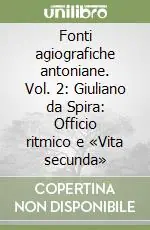 Prezzo Scontato Fonti agiografiche antoniane. Vol. 2 Giuliano da Spira Officio ritmico e «Vita secunda»