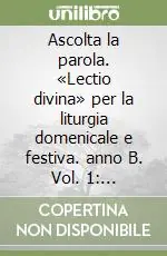 Reso Gratuito Ascolta la parola. «Lectio divina» per la liturgia domenicale e festiva. anno B. Vol. 1 Dall‘Avvento all‘8ª domenica del tempo ordinario
