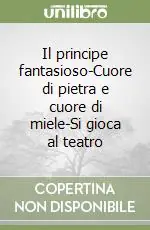 Offerta Del Giorno Il principe fantasioso-Cuore di pietra e cuore di miele-Si gioca al teatro