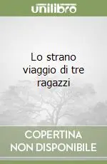 Lo strano viaggio di tre ragazzi Acquista Ora
