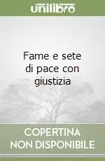 Fame e sete di pace con giustizia Quantità Limitata