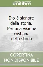 Dio è signore della storia. Per una visione cristiana della storia A Buon Prezzo