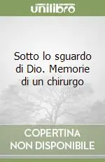 Direttamente Dal Produttore Sotto lo sguardo di Dio. Memorie di un chirurgo