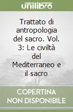 Nuovo Arrivo Trattato di antropologia del sacro. Vol. 3 Le civiltà del Mediterraneo e il sacro
