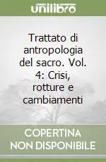 Trattato di antropologia del sacro. Vol. 4 Crisi, rotture e cambiamenti Sconto